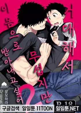 거대해서 무섭지만 이 몸으로 받아내고 싶어